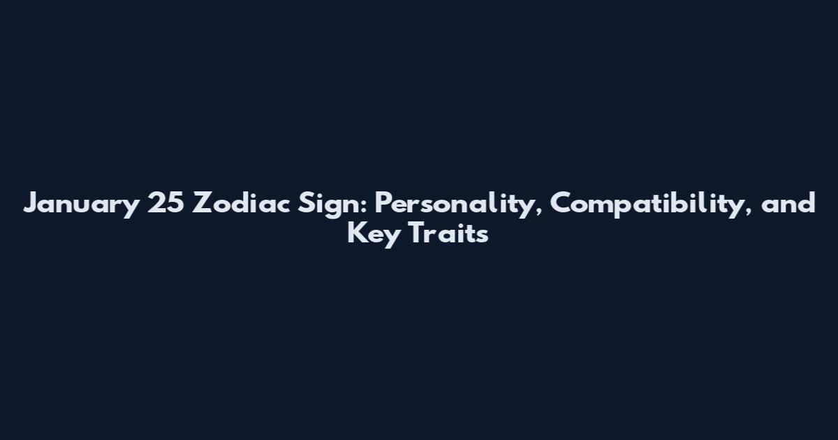 January 25 Zodiac Sign: Personality, Compatibility, and Key Traits
