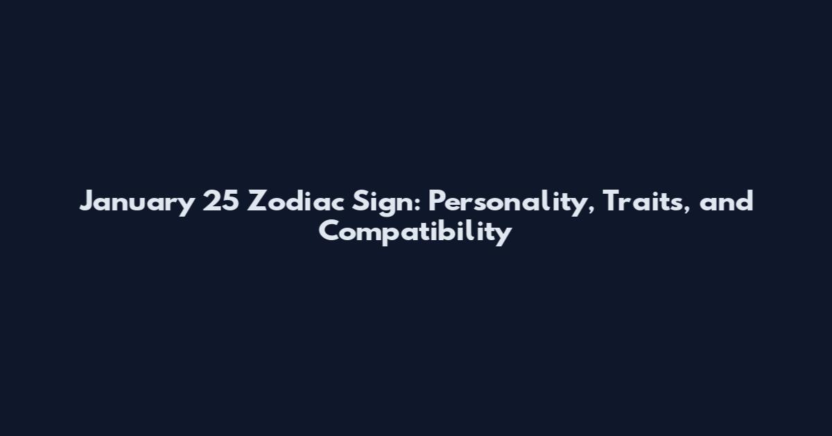 January 25 Zodiac Sign: Personality, Traits, and Compatibility