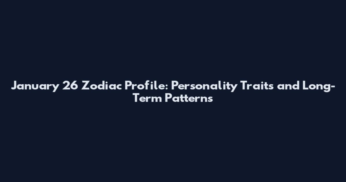 January 26 Zodiac Profile: Personality Traits and Long-Term Patterns