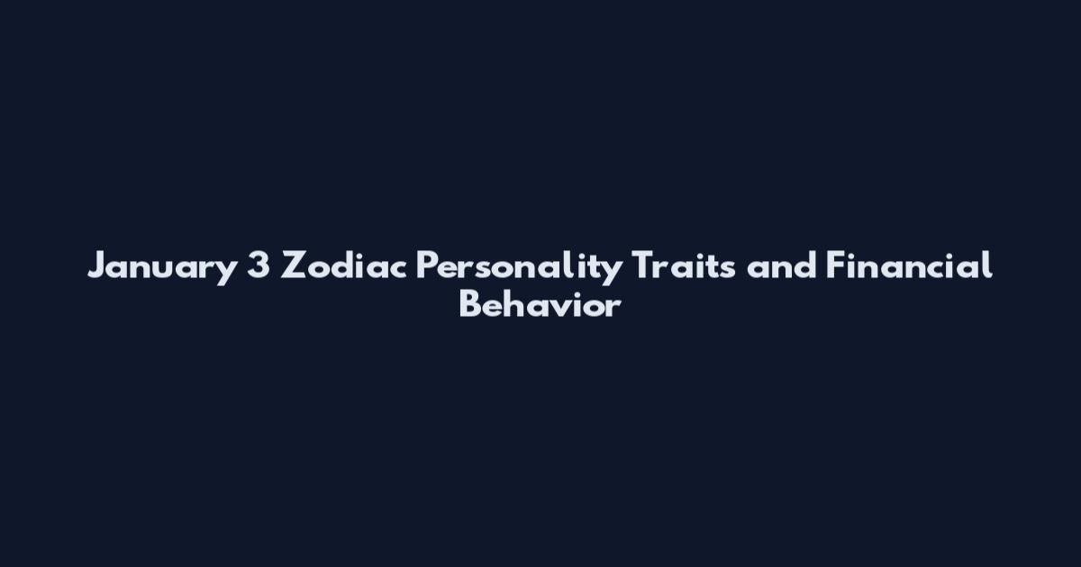 January 3 Zodiac Personality Traits and Financial Behavior