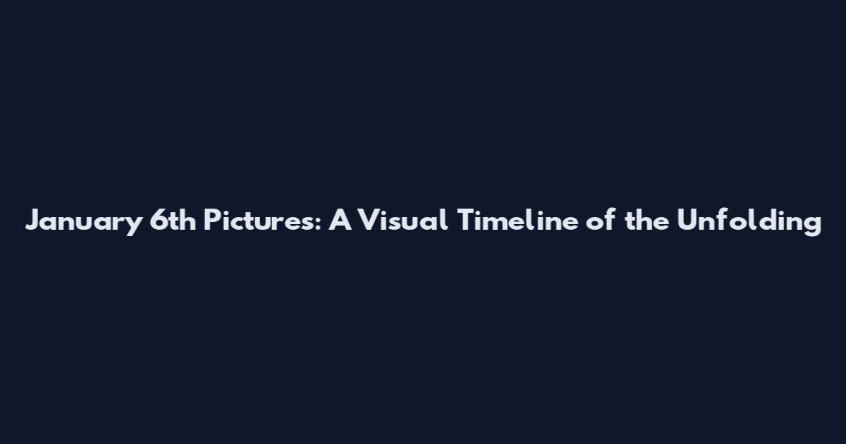 January 6th Pictures: A Visual Timeline of the Unfolding