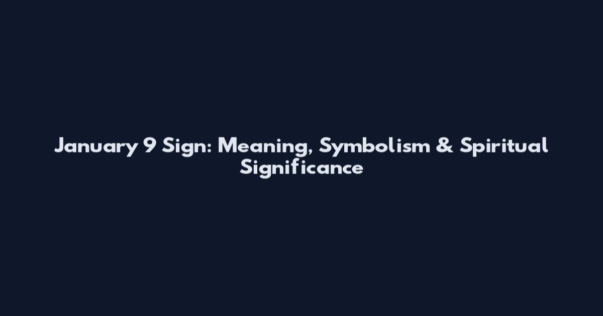 January 9 Sign: Meaning, Symbolism & Spiritual Significance