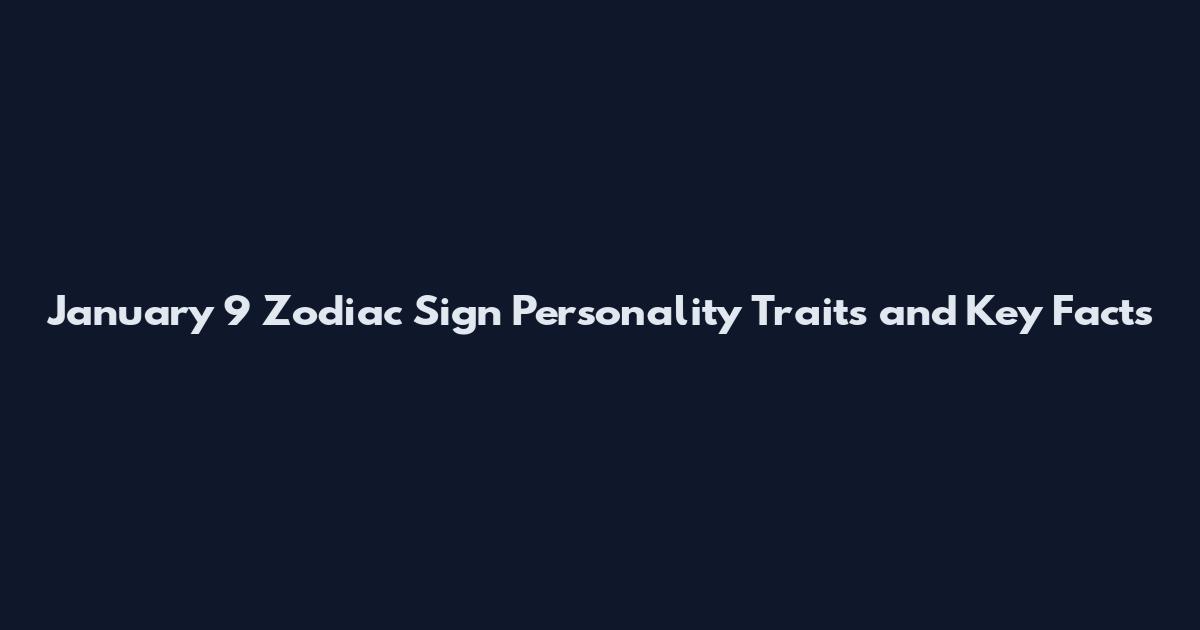 January 9 Zodiac Sign Personality Traits and Key Facts
