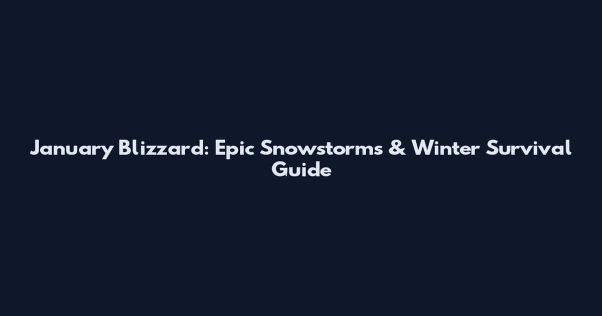 January Blizzard: Epic Snowstorms & Winter Survival Guide