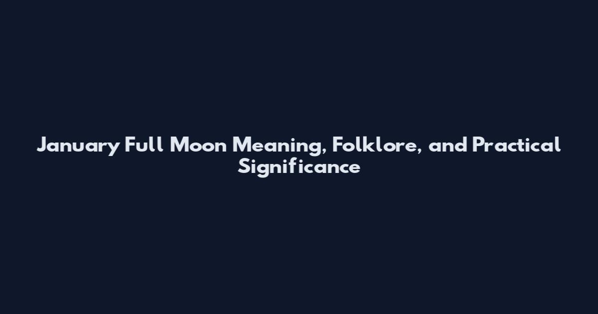 January Full Moon Meaning, Folklore, and Practical Significance