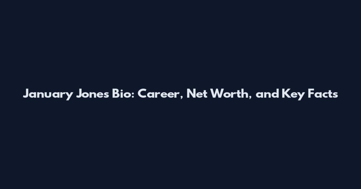 January Jones Bio: Career, Net Worth, and Key Facts