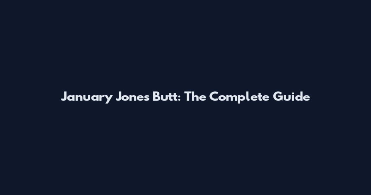 January Jones Butt: The Complete Guide