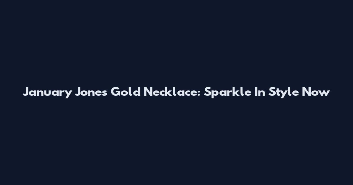 January Jones Gold Necklace: Sparkle In Style Now