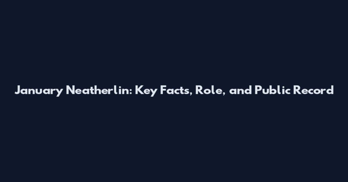 January Neatherlin: Key Facts, Role, and Public Record
