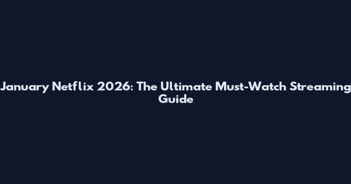 January Netflix 2026: The Ultimate Must-Watch Streaming Guide