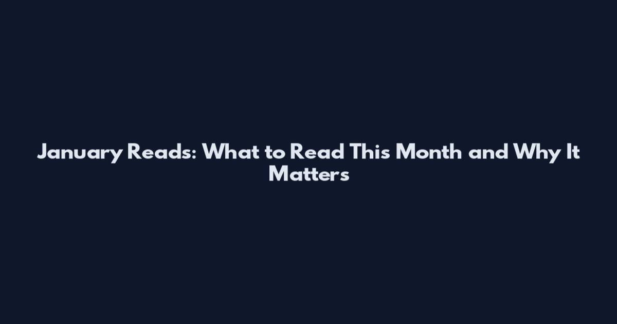 January Reads: What to Read This Month and Why It Matters