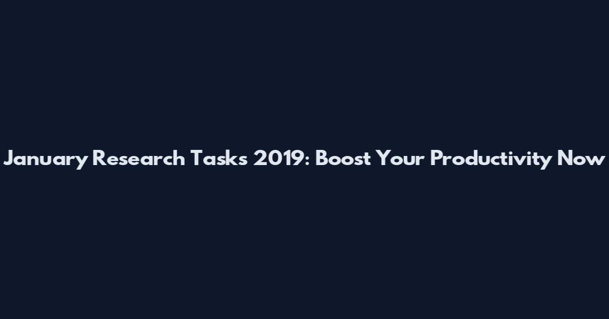 January Research Tasks 2019: Boost Your Productivity Now