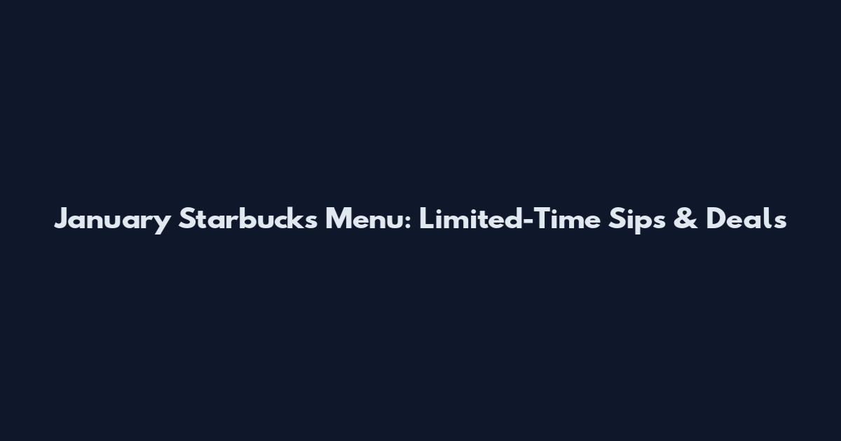 January Starbucks Menu: Limited-Time Sips & Deals