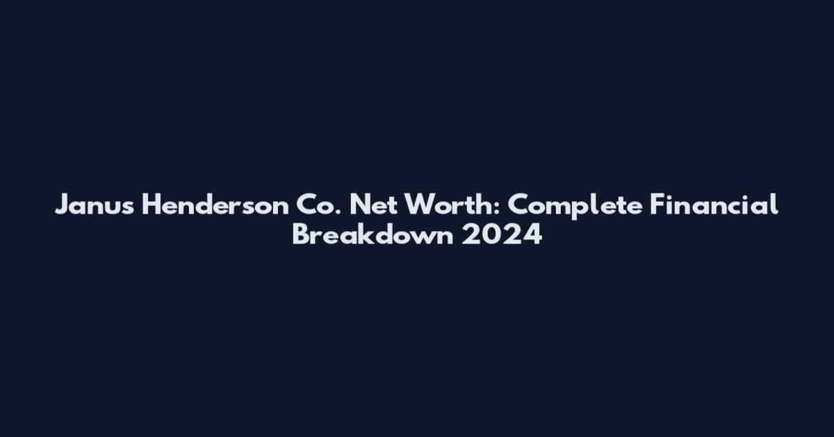 Janus Henderson Co. Net Worth: Complete Financial Breakdown 2024