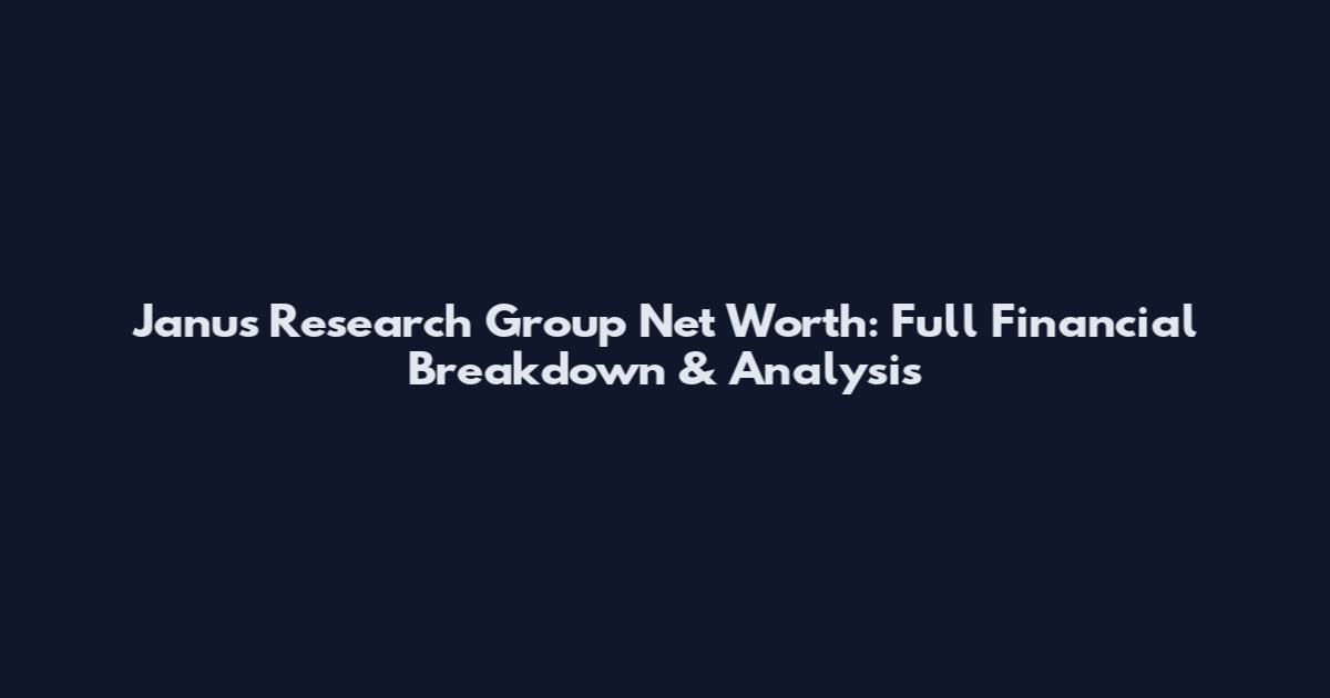 Janus Research Group Net Worth: Full Financial Breakdown & Analysis