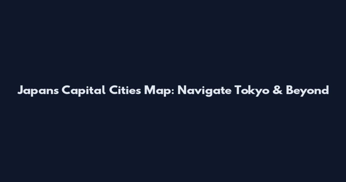 Japan's Capital Cities Map: Navigate Tokyo & Beyond