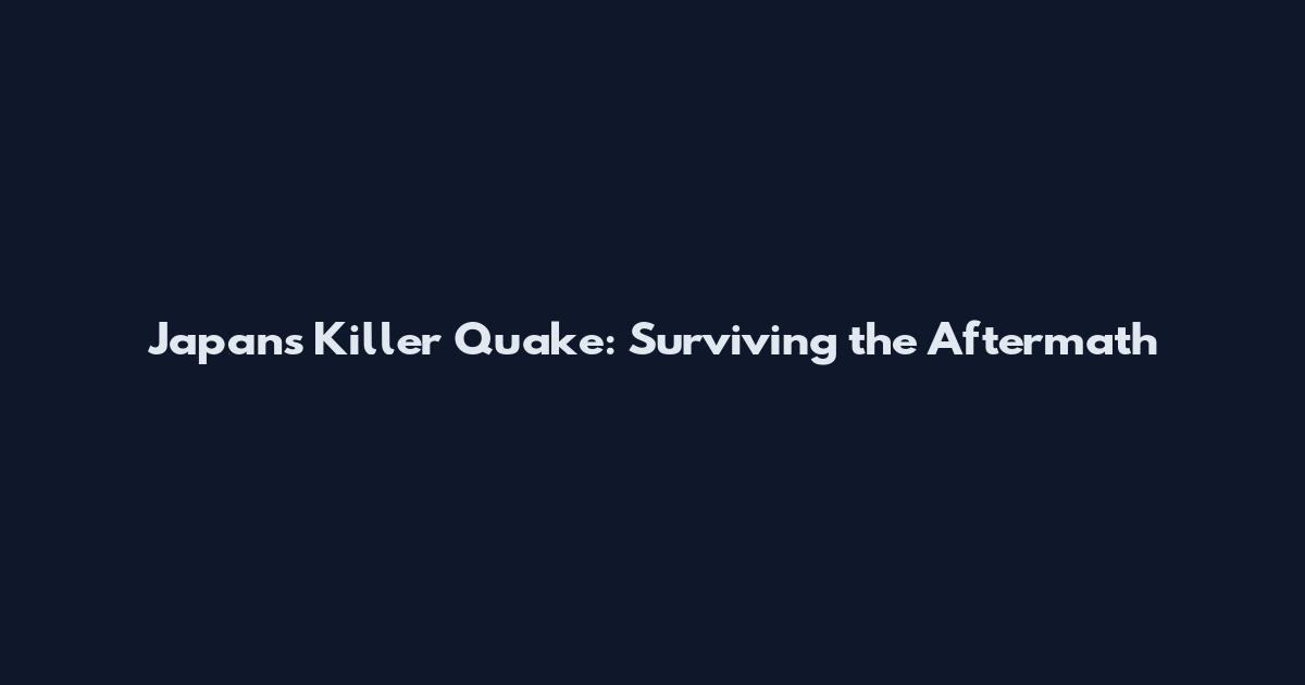 Japan's Killer Quake: Surviving the Aftermath