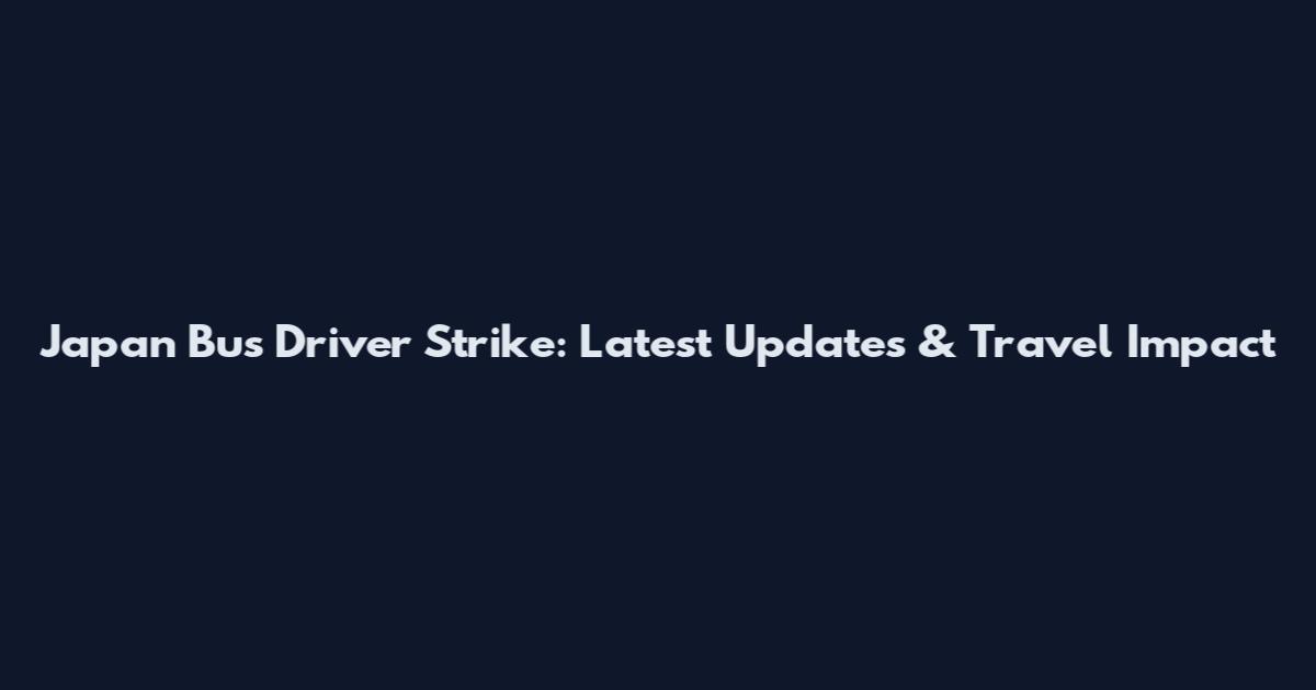 Japan Bus Driver Strike: Latest Updates & Travel Impact
