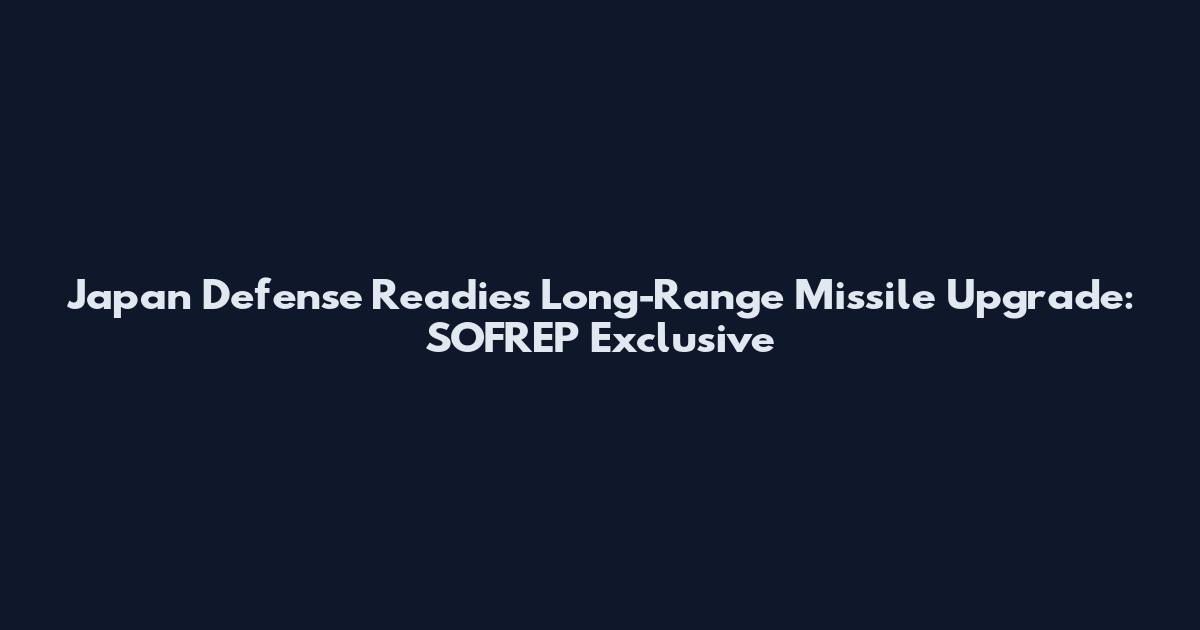 Japan Defense Readies Long-Range Missile Upgrade: SOFREP Exclusive