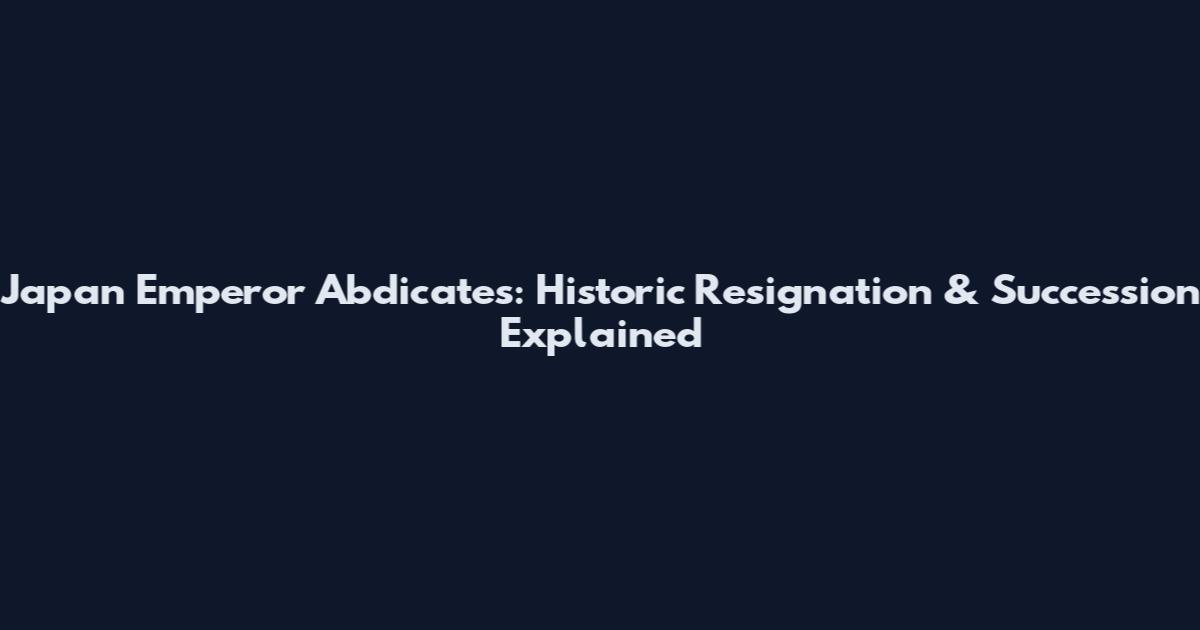 Japan Emperor Abdicates: Historic Resignation & Succession Explained