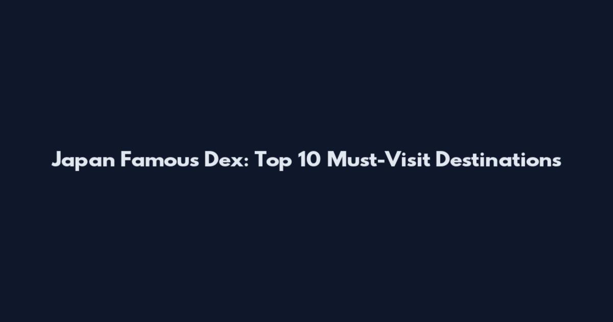 Japan Famous Dex: Top 10 Must-Visit Destinations