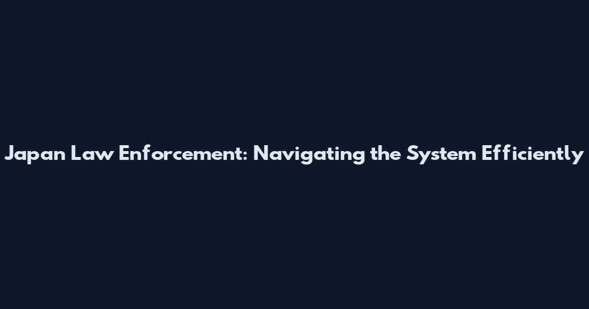 Japan Law Enforcement: Navigating the System Efficiently