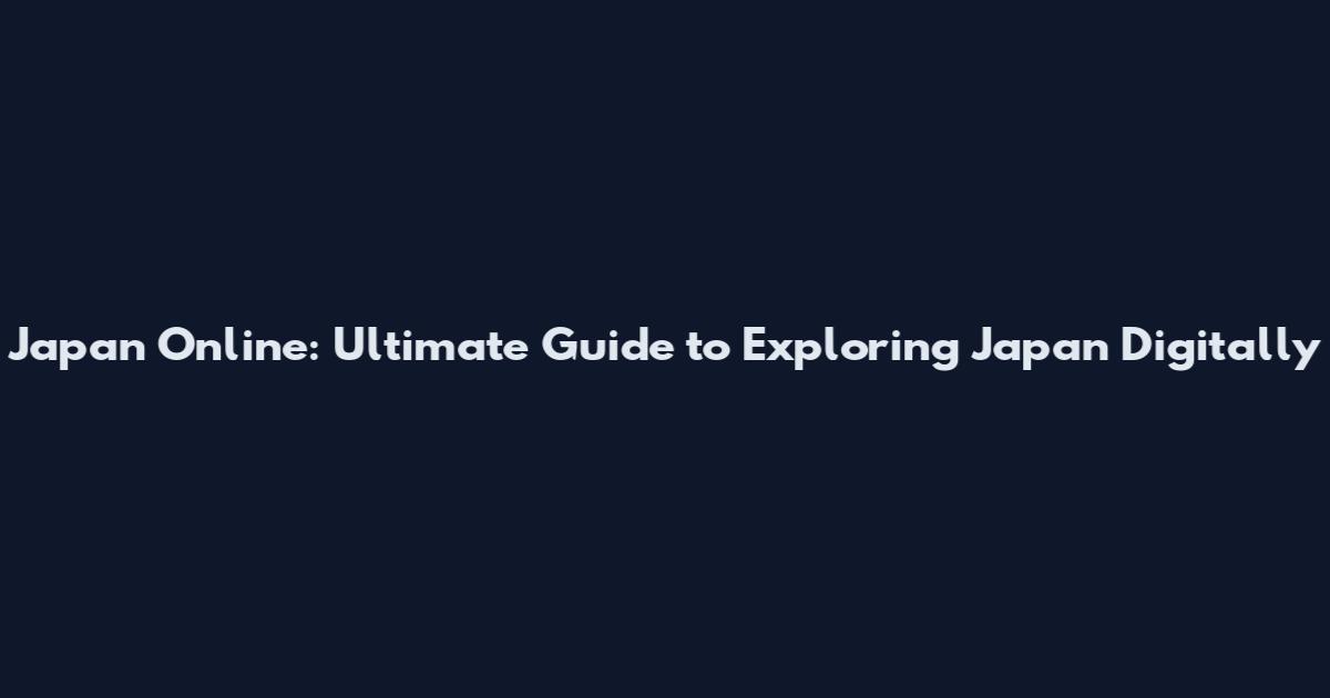 Japan Online: Ultimate Guide to Exploring Japan Digitally