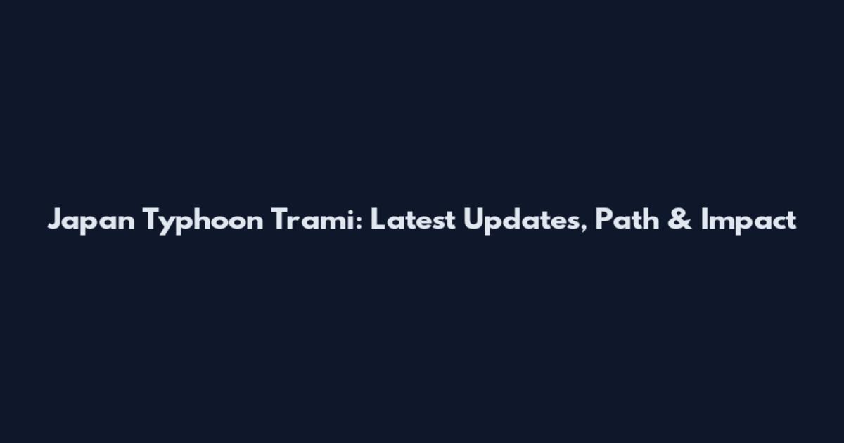 Japan Typhoon Trami: Latest Updates, Path & Impact