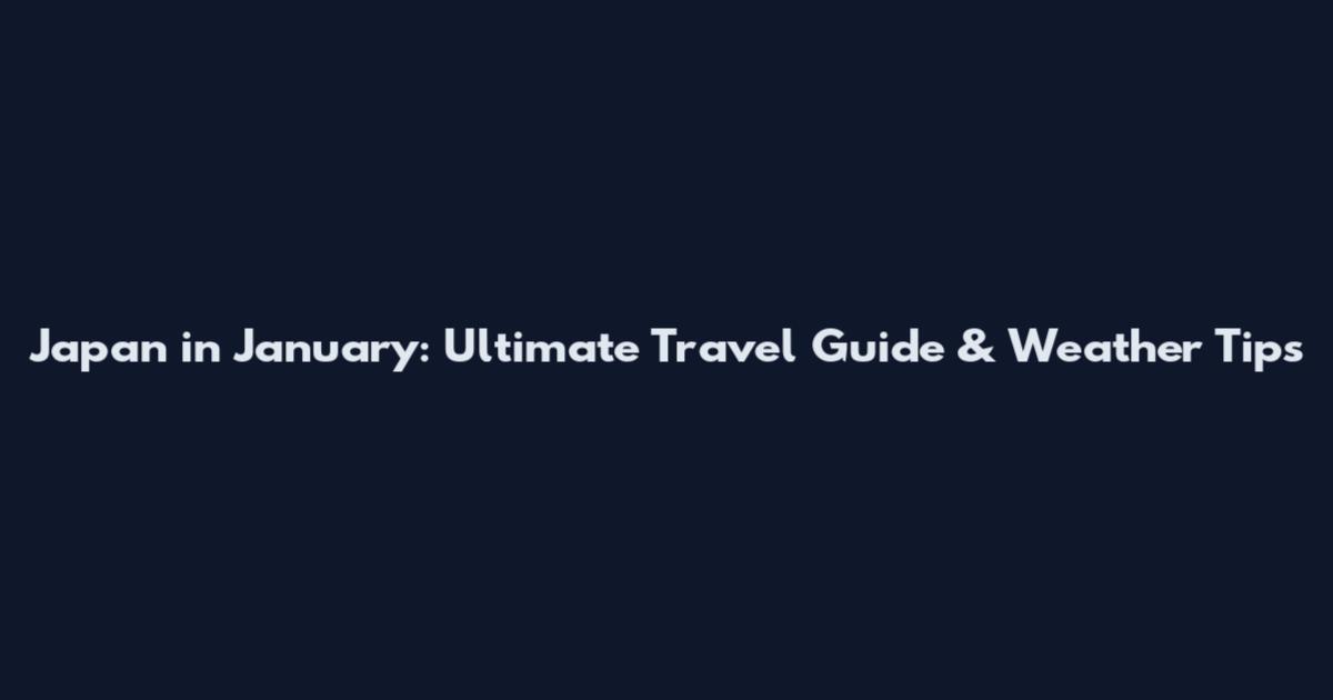 Japan in January: Ultimate Travel Guide & Weather Tips