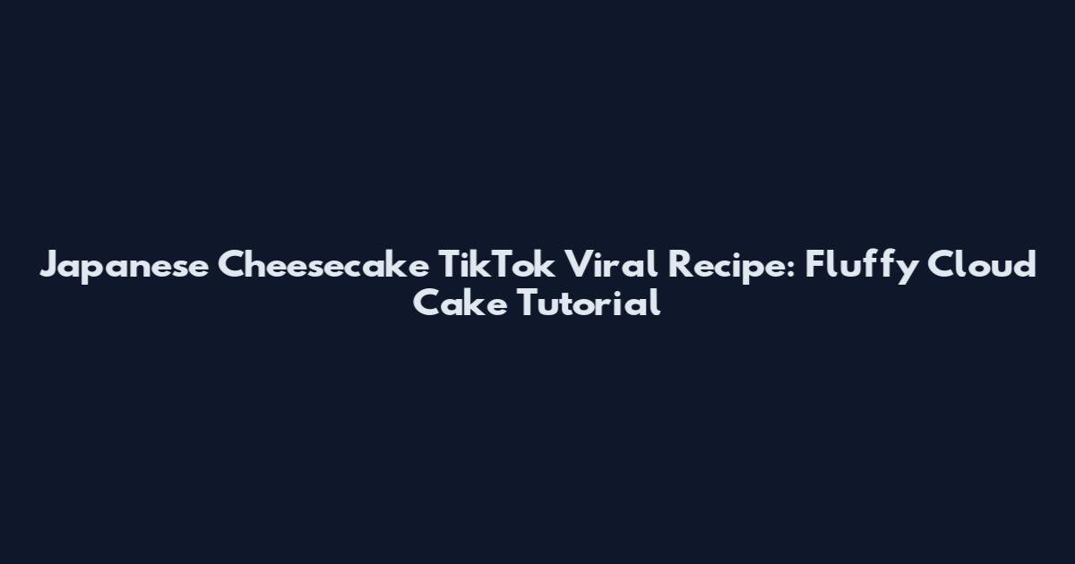 Japanese Cheesecake TikTok Viral Recipe: Fluffy Cloud Cake Tutorial