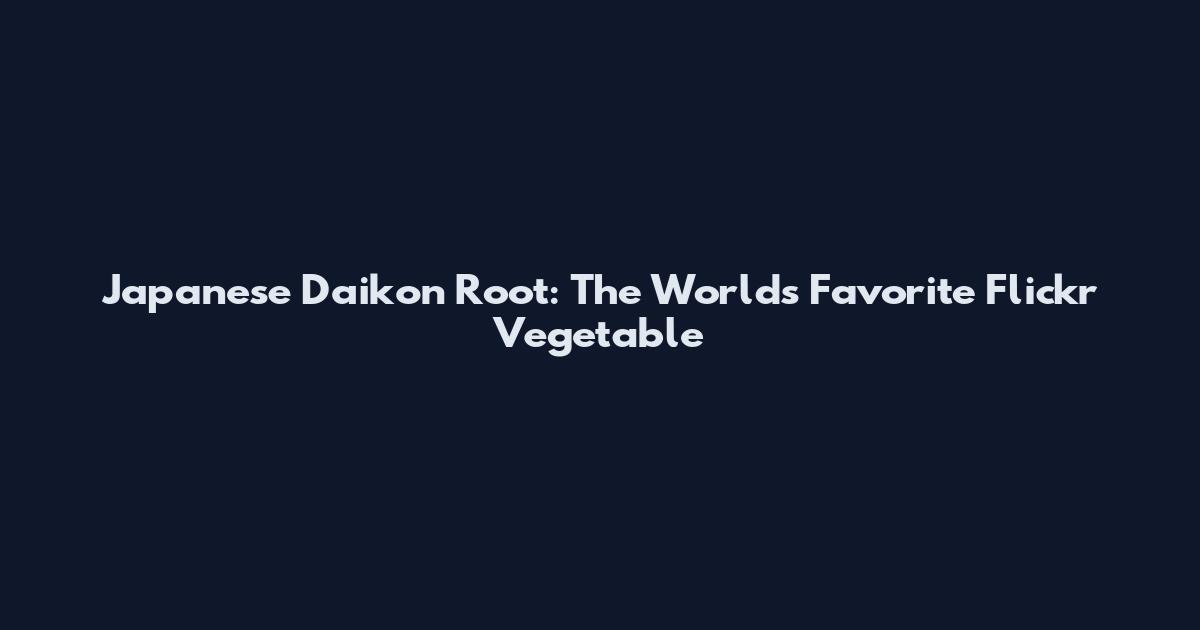 Japanese Daikon Root: The World's Favorite Flickr Vegetable
