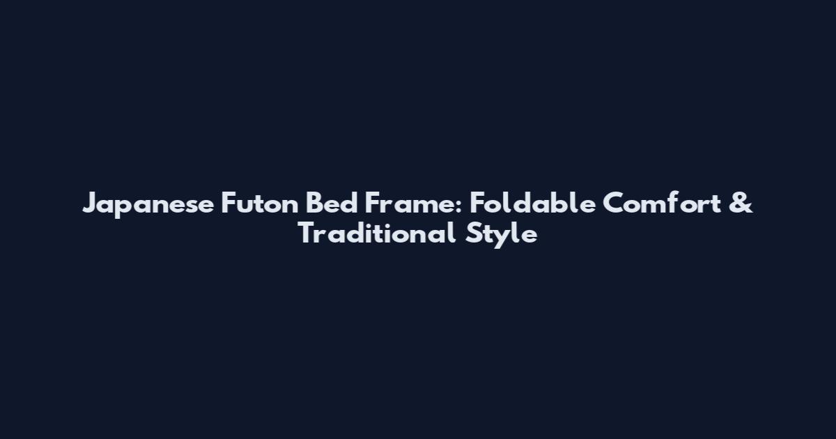 Japanese Futon Bed Frame: Foldable Comfort & Traditional Style
