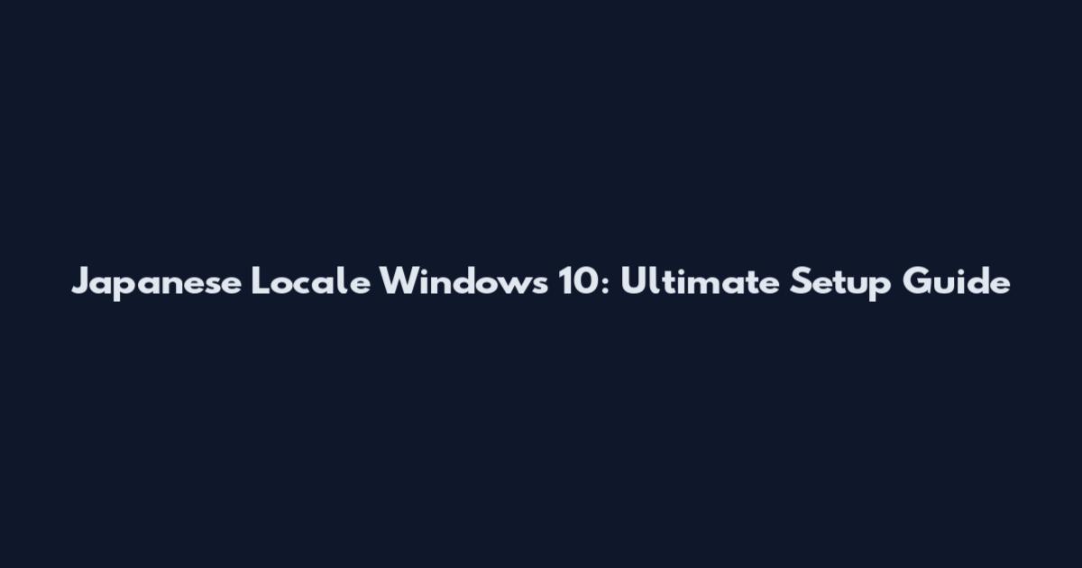 Japanese Locale Windows 10: Ultimate Setup Guide