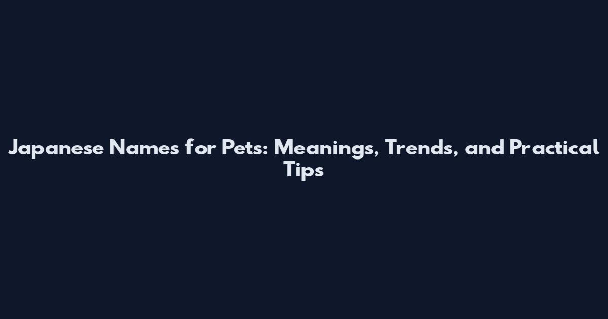 Japanese Names for Pets: Meanings, Trends, and Practical Tips