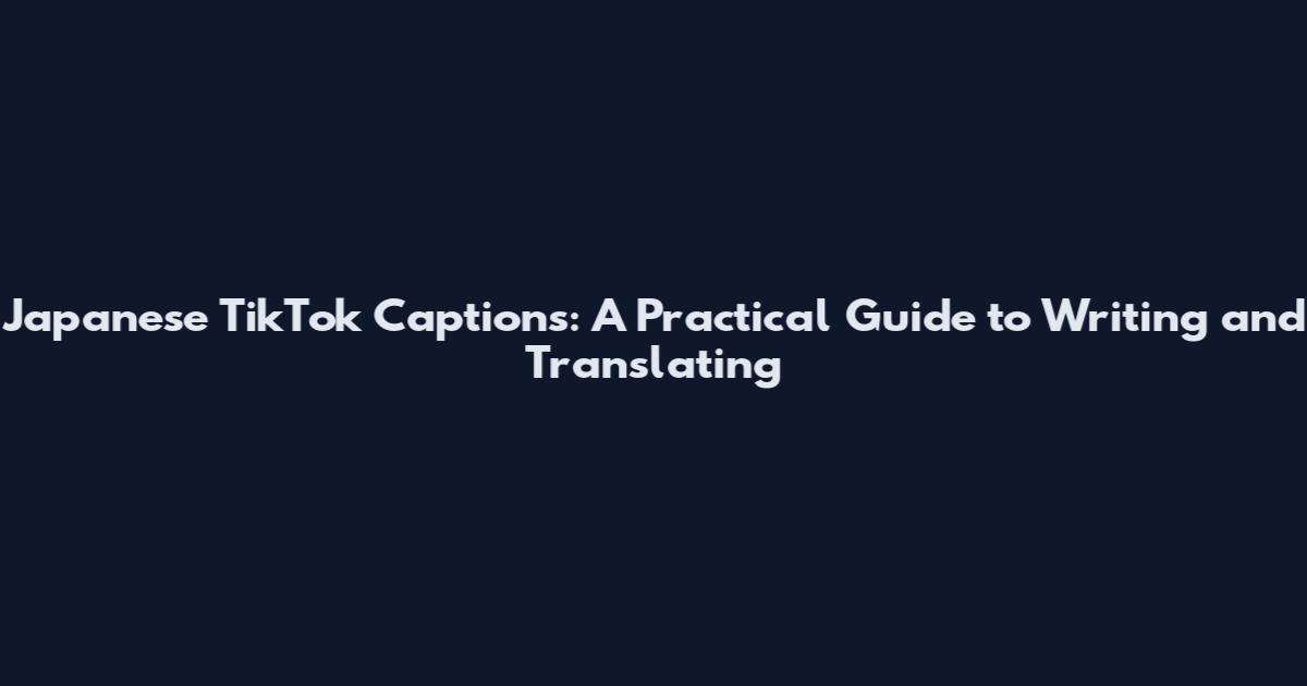 Japanese TikTok Captions: A Practical Guide to Writing and Translating
