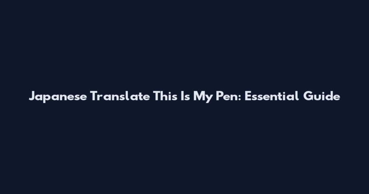 Japanese Translate "This Is My Pen": Essential Guide
