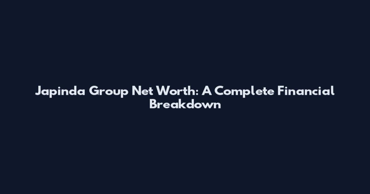 Japinda Group Net Worth: A Complete Financial Breakdown