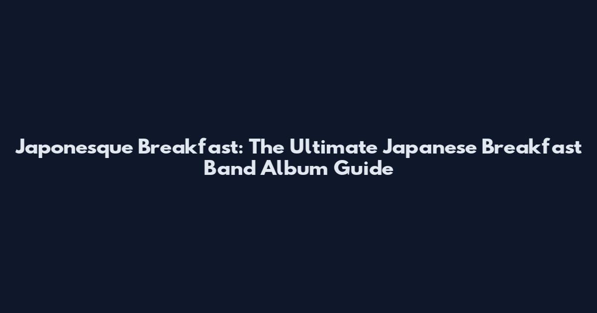 Japonesque Breakfast: The Ultimate Japanese Breakfast Band Album Guide