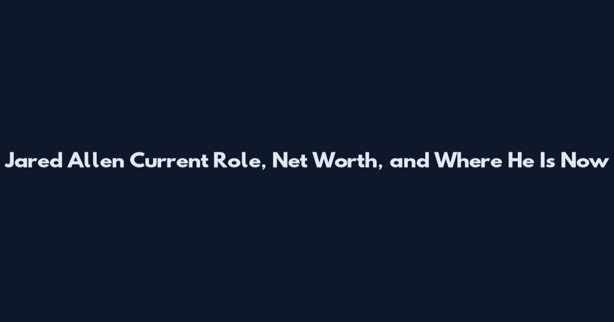 Jared Allen Current Role, Net Worth, and Where He Is Now