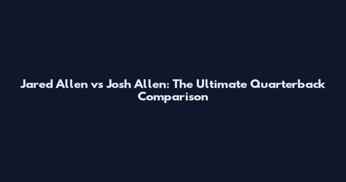 Jared Allen vs Josh Allen: The Ultimate Quarterback Comparison