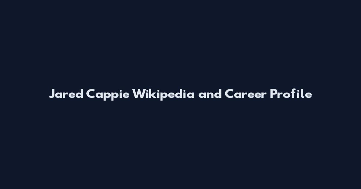 Jared Cappie Wikipedia and Career Profile