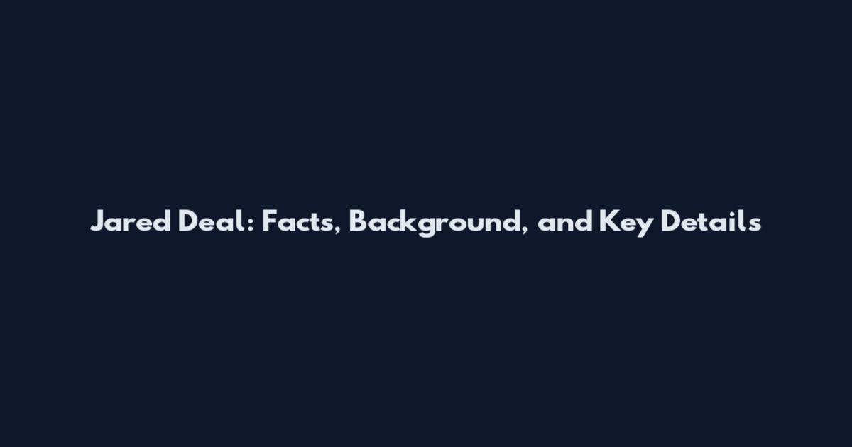 Jared Deal: Facts, Background, and Key Details
