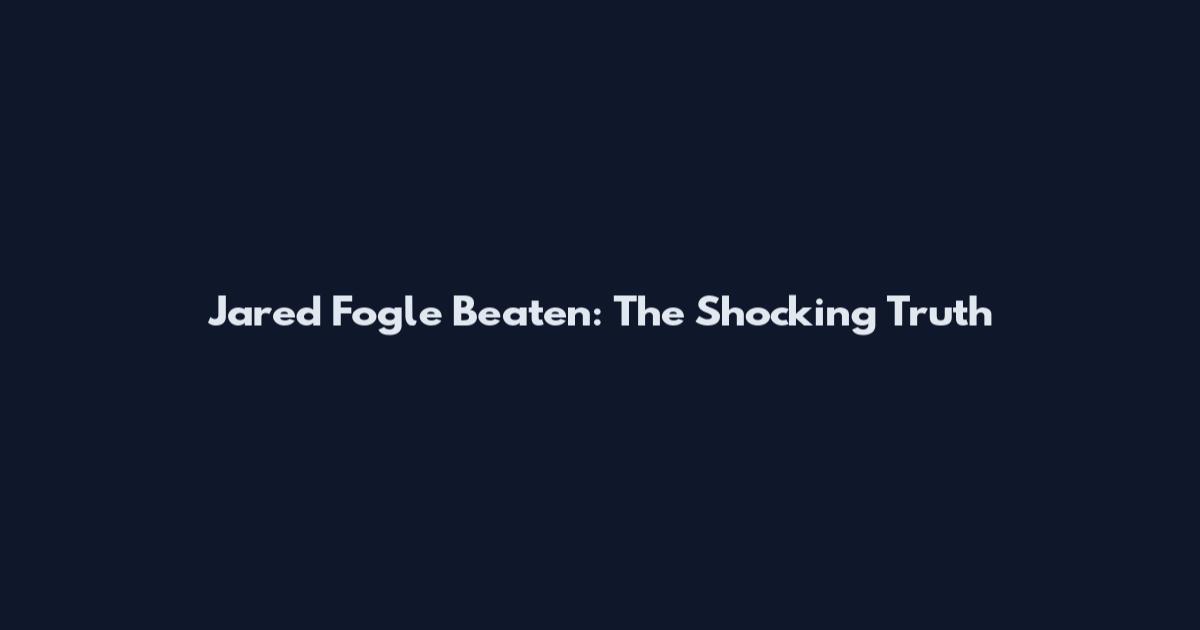 Jared Fogle Beaten: The Shocking Truth