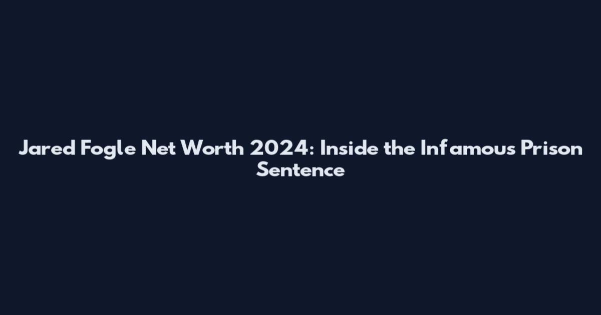 Jared Fogle Net Worth 2024: Inside the Infamous Prison Sentence