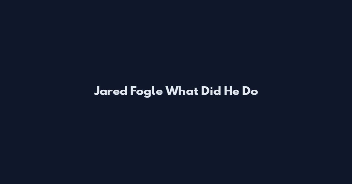Jared Fogle What Did He Do