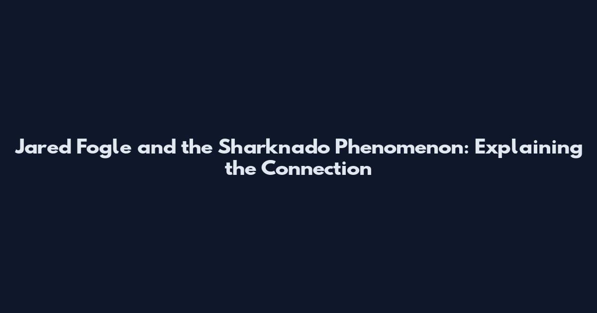Jared Fogle and the Sharknado Phenomenon: Explaining the Connection