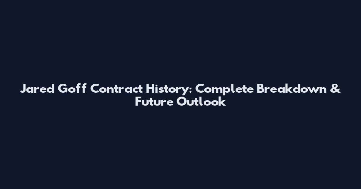 Jared Goff Contract History: Complete Breakdown & Future Outlook