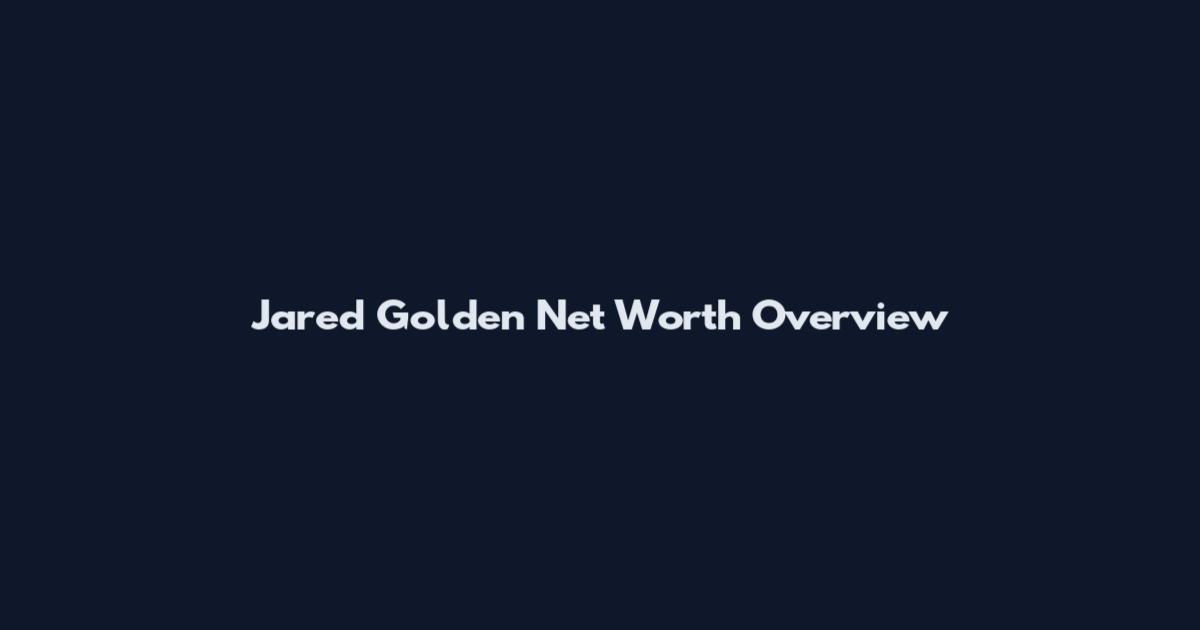 Jared Golden Net Worth Overview