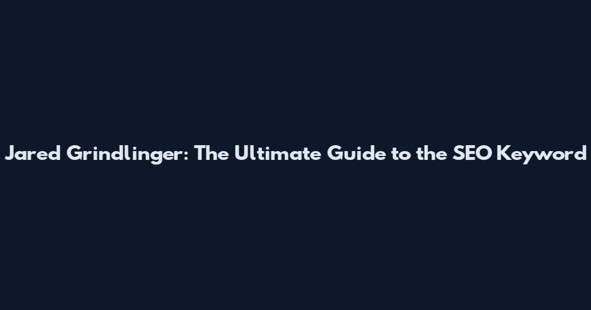 Jared Grindlinger: The Ultimate Guide to the SEO Keyword