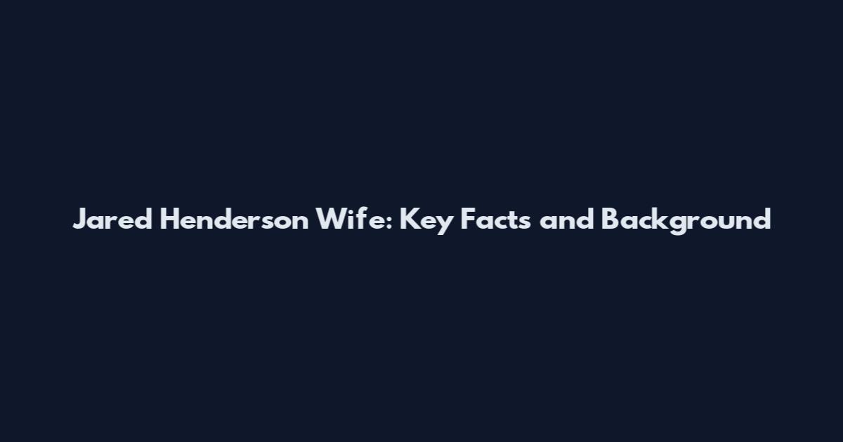 Jared Henderson Wife: Key Facts and Background